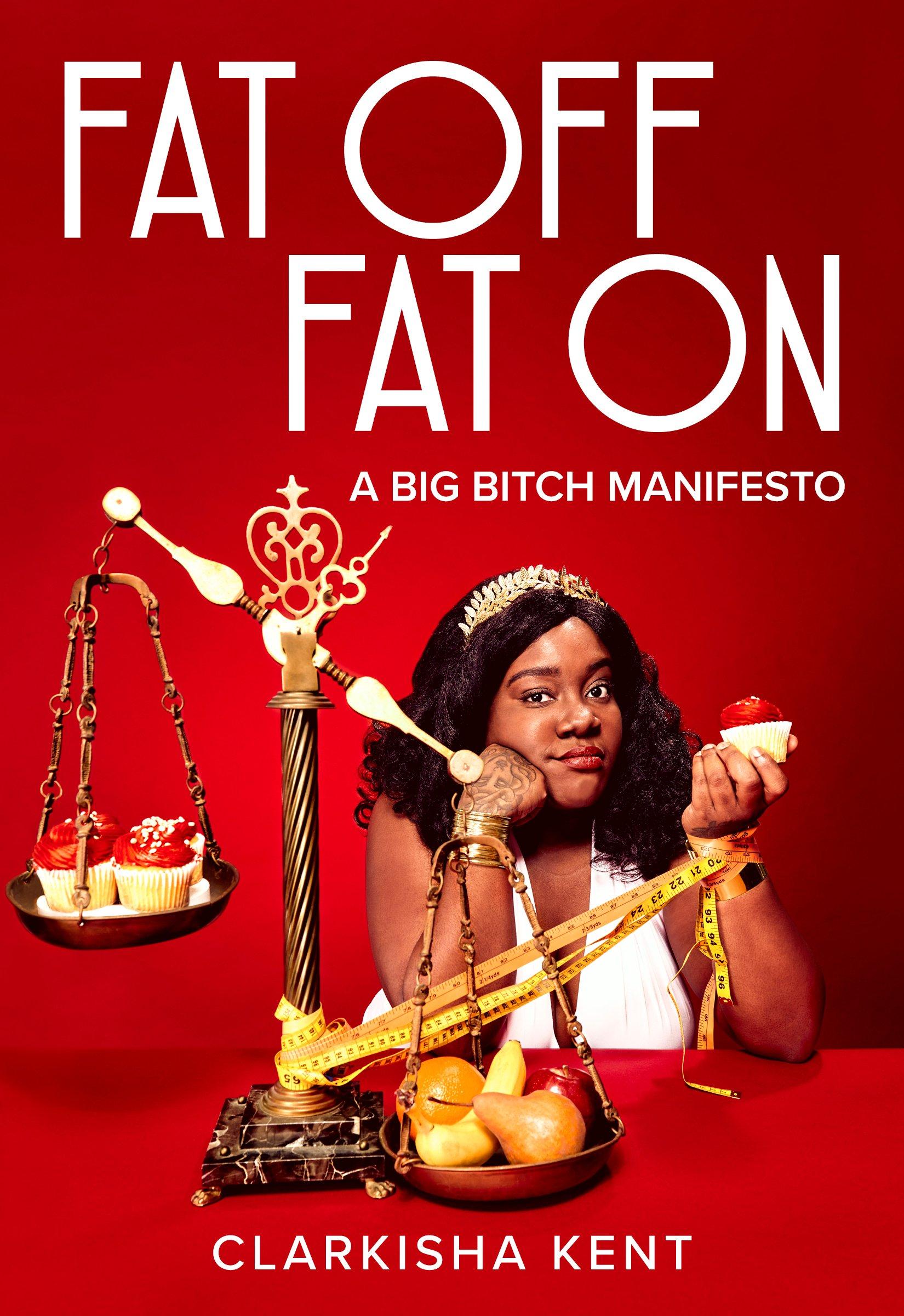 The cover of the book "Fat Off, Fat On: A Big Bitch Manifesto” by Clarkisha Kent