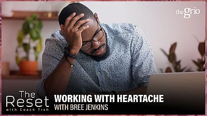 Heartbreak, Relationships, Career Advice, Coach Tish, The Reset, theGrio.com