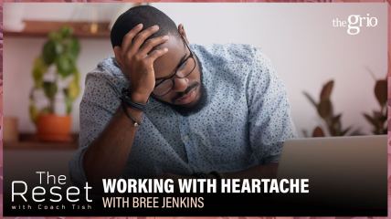 Heartbreak, Relationships, Career Advice, Coach Tish, The Reset, theGrio.com